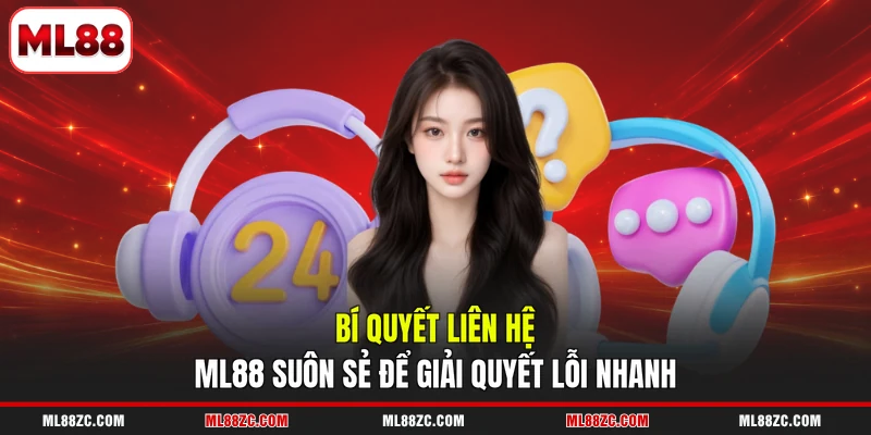 Bí quyết liên hệ ML88 suôn sẻ để giải quyết lỗi nhanh
