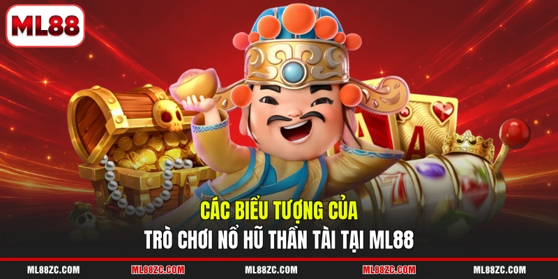 Nổ Hũ Thần Tài - Khám Phá Cách Chơi Nhanh Trúng Jackpot 3 Các biểu tượng của trò chơi nổ hũ Thần Tài tại ML88