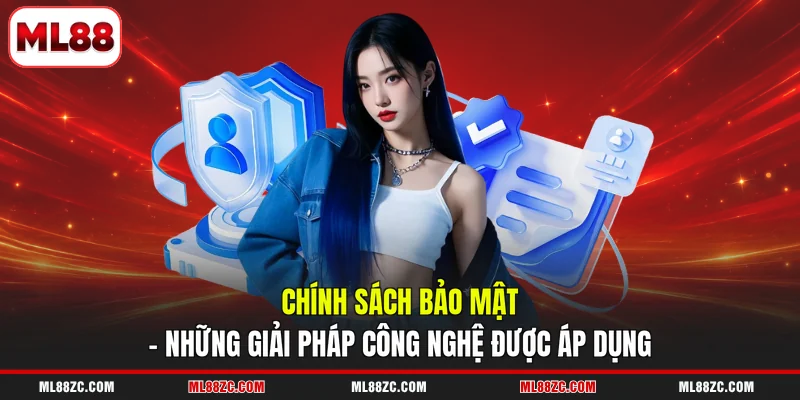 Chính Sách Bảo Mật ML88 3 Chính sách bảo mật - Những giải pháp công nghệ được áp dụng