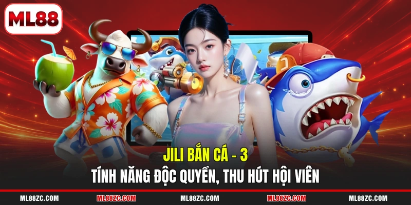 JILI Bắn Cá - 3 Tính Năng Độc Quyền, Thu Hút Hội Viên