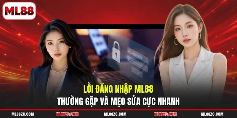 Lỗi đăng nhập ML88 thường gặp và mẹo sửa cực nhanh