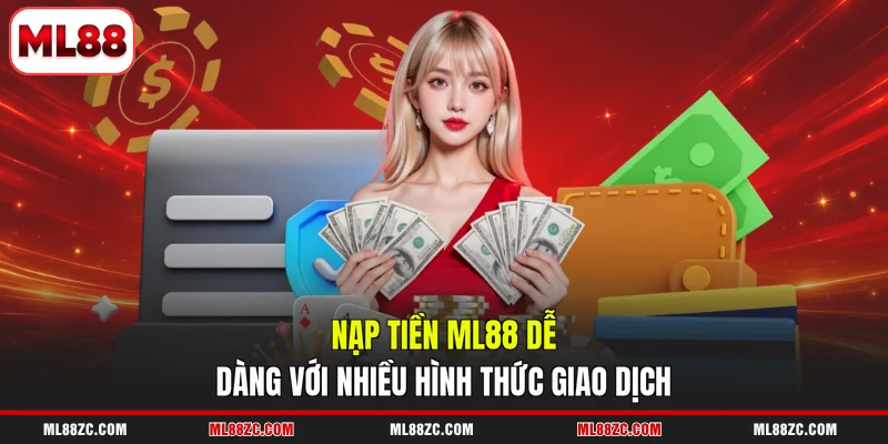 Nạp tiền ML88 dễ dàng với nhiều hình thức giao dịch