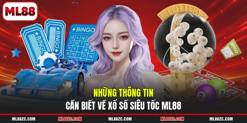 Xổ Số Siêu Tốc - Quay Nhanh Thắng Lớn Chỉ Trong 1 Phút 2 Những thông tin cần biết về xổ số siêu tốc ML88