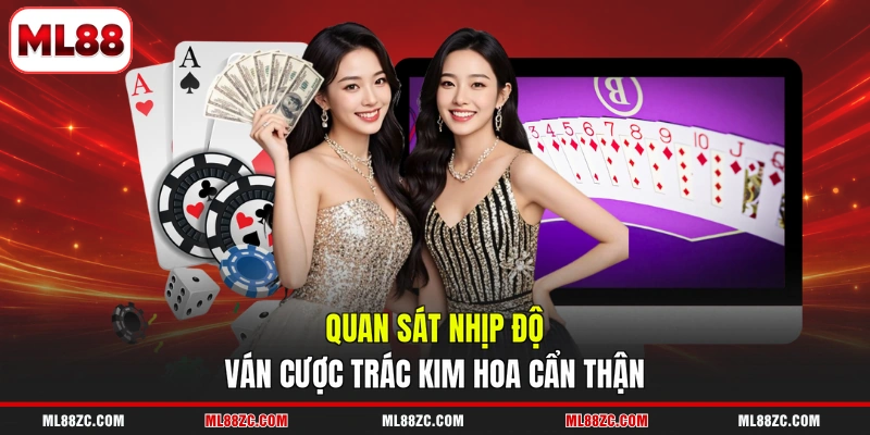 Trác Kim Hoa - Hướng Dẫn Qua 3 Quy Tắc So Sánh Điểm 4 Quan sát nhịp độ ván cược Trác Kim Hoa cẩn thận