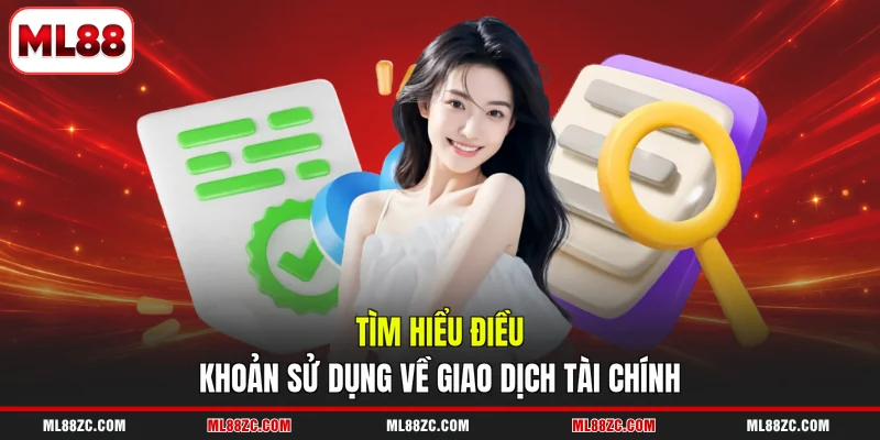 Điều Khoản Sử Dụng ML88 3 Tìm hiểu điều khoản sử dụng về giao dịch tài chính